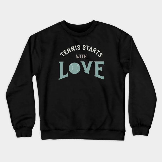 Tennis Starts with Love Crewneck Sweatshirt by whyitsme